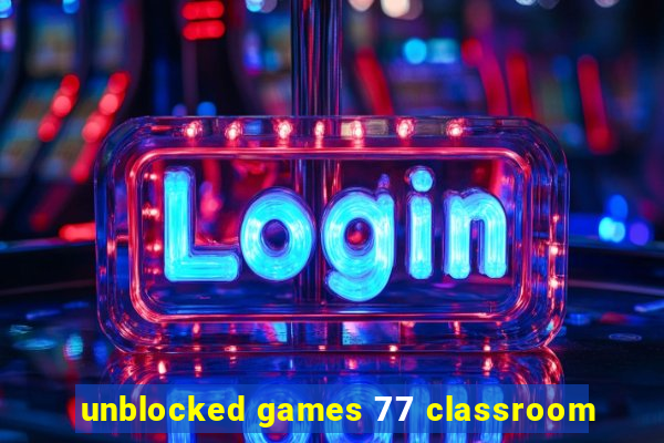unblocked games 77 classroom